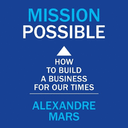 Mission Possible: How to build a business for our times