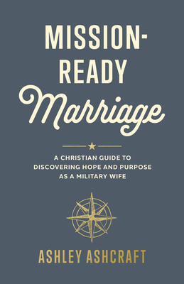 Mission-Ready Marriage: A Christian Guide to Discovering Hope and Purpose as a Military Wife - Ashcraft, Ashley