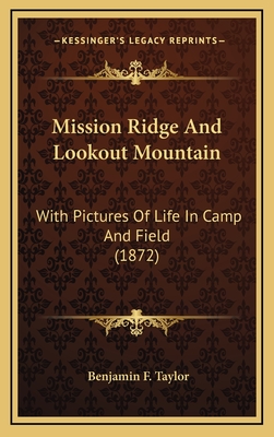 Mission Ridge and Lookout Mountain: With Pictures of Life in Camp and Field (1872) - Taylor, Benjamin F