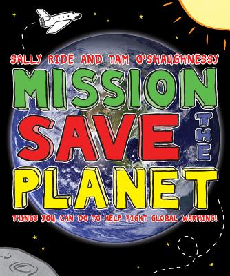 Mission: Save the Planet: Things You Can Do to Help Fight Global Warming! - Ride, Sally, and O'Shaughnessy, Tam