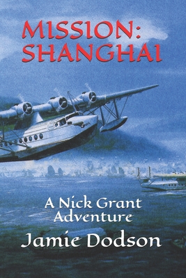 Mission: SHANGHAI: A Nick Grant Adventure - Dodson, Jamie