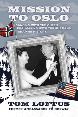 Mission to Oslo: Dancing with the Queen, Dealmaking with the Russians, Shaping History - Loftus, Tom