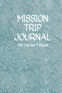 Mission Trip Journal: Travel Diary for Short-term Projects Up to 7 Days (World Travelers)