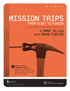 Mission Trips from Start to Finish: How to Organize and Lead Impactful Mission Trips