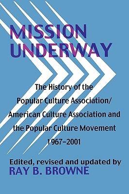 Mission Underway: The History of the Popular Culture Association/American Culture Association and the Popular Culture Movement 1967-2001 - Browne, Ray B (Editor)