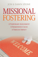 Missional Fostering: A Temporary Assignment, A Tremendous Cause, A Timeless Impact