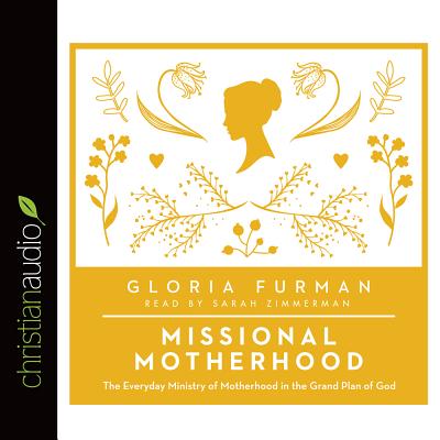 Missional Motherhood: The Everyday Ministry of Motherhood in the Grand Plan of God - Furman, Gloria, and Zimmerman, Sarah (Narrator)