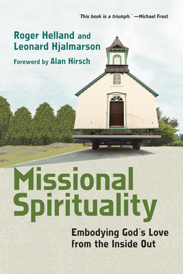 Missional Spirituality: Embodying God's Love from the Inside Out - Helland, Roger, and Hjalmarson, Leonard, and Hirsch, Alan, M.D. (Foreword by)