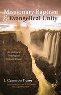 Missionary Baptism & Evangelical Unity: An Historical, Theological, Pastoral Inquiry