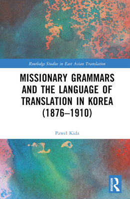 Missionary Grammars and the Language of Translation in Korea (1876-1910) - Kida, Pawel