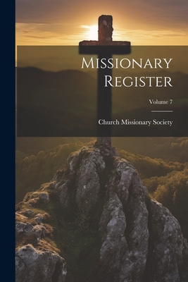 Missionary Register; Volume 7 - Church Missionary Society (Creator)