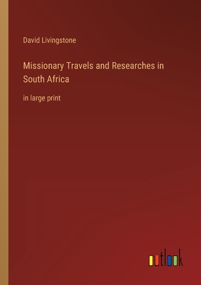 Missionary Travels and Researches in South Africa: in large print - Livingstone, David