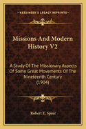 Missions And Modern History V2: A Study Of The Missionary Aspects Of Some Great Movements Of The Nineteenth Century (1904)