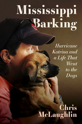 Mississippi Barking: Hurricane Katrina and a Life That Went to the Dogs - McLaughlin, Chris
