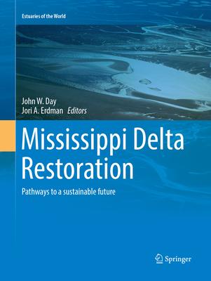 Mississippi Delta Restoration: Pathways to a sustainable future - Day, John W. (Editor), and Erdman, Jori A. (Editor)