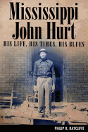 Mississippi John Hurt: His Life, His Times, His Blues - Ratcliffe, Philip R.