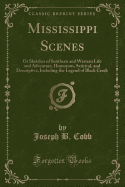 Mississippi Scenes: Or Sketches of Southern and Western Life and Adventure, Humorous, Satirical, and Descriptive, Including the Legend of Black Creek (Classic Reprint)