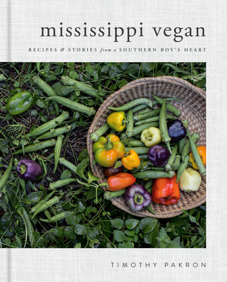 Mississippi Vegan: Recipes and Stories from a Southern Boy's Heart - Pakron, Timothy, and Moskowitz, Isa Chandra (Foreword by)