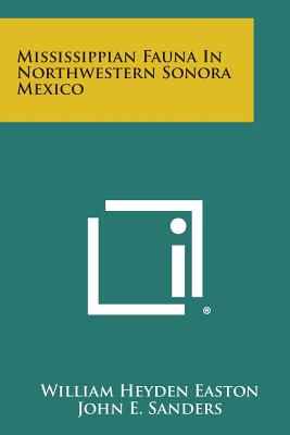 Mississippian Fauna in Northwestern Sonora Mexico - Easton, William Heyden, and Sanders, John E, M.A., and Knight, J Brookes