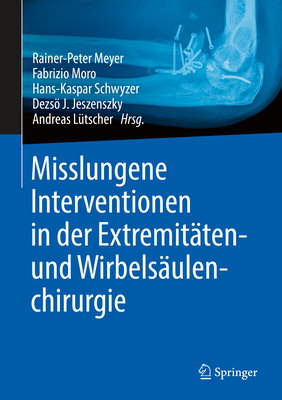 Misslungene Interventionen in der Extremitten- und Wirbelsulenchirurgie - Meyer, Rainer-Peter (Editor), and Moro, Fabrizio (Editor), and Schwyzer, Hans-Kaspar (Editor)