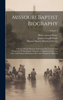 Missouri Baptist Biography: A Series Of Life-sketches Indicating The Growth And Prosperity Of The Baptist Churches As Represented In The Lives And Labors Of Eminent Men And Women In Missouri; Volume 2 - Maple, Joseph Cowgill, and Richard Price Rider (Creator), and Hubert Inman Hester (Creator)