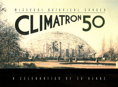 Missouri Botanical Garden Climatron: A Celebration of 50 Years - Mumford, Eric, and McNulty, Elizabeth (Contributions by)