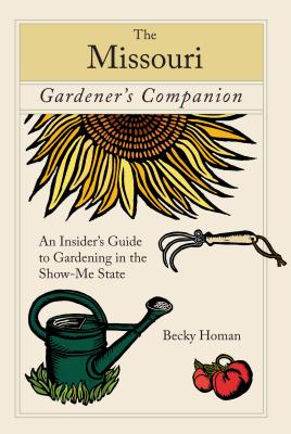 Missouri Gardener's Companion: An Insider's Guide to Gardening in the Show-Me State - Homan, Becky