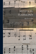 Missouri Harmony: or a Choice Collection of Psalm and Hymn Tunes, and Anthems, From Eminent Authors; With an Introduction to the Grounds and Rudiments of Music