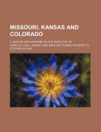 Missouri, Kansas and Colorado: A region unsurpassed in the world in its agricultural, mining and manufacturing prospects
