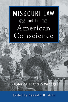 Missouri Law and the American Conscience: Historical Rights and Wrongs - Winn, Kenneth H (Editor)