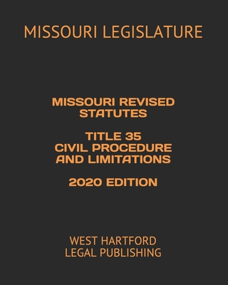 Missouri Revised Statutes Title 35 Civil Procedure and Limitations 2020 Edition: West Hartford Legal Publishing - Legal Publishing, West Hartford (Editor), and Legislature, Missouri