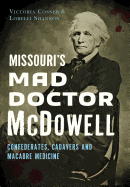 Missouri's Mad Doctor McDowell: Confederates, Cadavers and Macabre Medicine