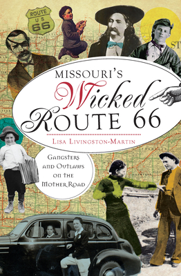 Missouri's Wicked Route 66:: Gangsters and Outlaws on the Mother Road - Livingston-Martin, Lisa