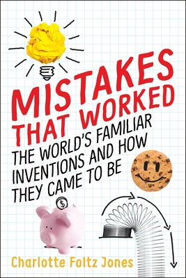Mistakes That Worked: The World's Familiar Inventions and How They Came to Be - Jones, Charlotte Foltz