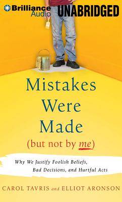 Mistakes Were Made (But Not by Me): Why We Justify Foolish Beliefs, Bad Decisions, and Hurtful Acts - Tavris, Carol, PhD, and Aronson, Elliot, and Mercant, Marsha (Read by)
