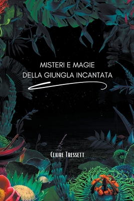 Misteri e magie della giungla incantata - Tressett, Claire