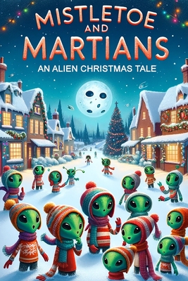 Mistletoe and Martians: An Alien Christmas Tale - Denhartog, Samuel