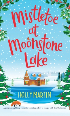 Mistletoe at Moonstone Lake: A gorgeous uplifting romantic comedy perfect to escape with this Christmas - Martin, Holly