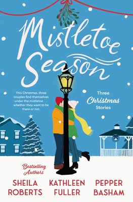 Mistletoe Season: Three heartwarming, low-spice Christmas romances perfect for a short escape this holiday season - Roberts, Sheila, and Fuller, Kathleen, and Basham, Pepper