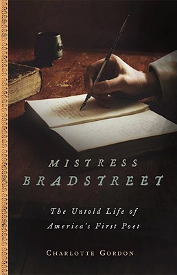Mistress Bradstreet: The Untold Life of America's First Poet - Gordon, Charlotte