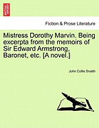 Mistress Dorothy Marvin. Being Excerpta from the Memoirs of Sir Edward Armstrong, Baronet, Etc. [A Novel.]