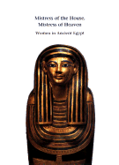 Mistress of the House, Mistress of Heaven: Women in Ancient Egypt