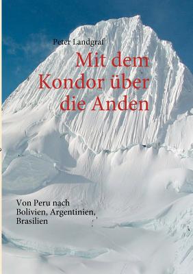 Mit dem Kondor ?ber die Anden: Von Peru nach Bolivien, Argentinien, Brasilien - Landgraf, Peter