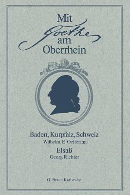 Mit Goethe Am Oberrhein: Baden, Kurpfalz, Schweiz. Elsa - Oeftering, Wilhelm E, and Richter, Georg