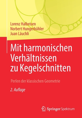 Mit Harmonischen Verhaltnissen Zu Kegelschnitten: Perlen Der Klassischen Geometrie - Halbeisen, Lorenz, and Hungerb?hler, Norbert, and L?uchli, Juan