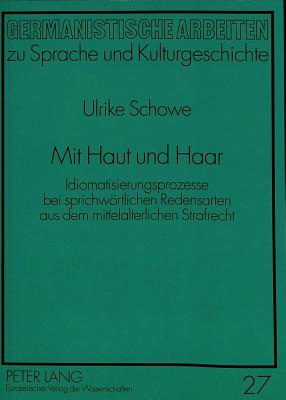 Mit Haut Und Haar: Idiomatisierungsprozesse Bei Sprichwoertlichen Redensarten Aus Dem Mittelalterlichen Strafrecht - Schmidt-Wiegand, Ruth (Editor), and Schowe, Ulrike