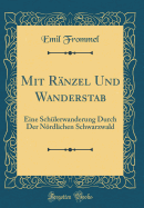 Mit Ranzel Und Wanderstab: Eine Schulerwanderung Durch Der Nordlichen Schwarzwald (Classic Reprint)