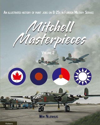 Mitchell Masterpieces 2: An Illustrated History of Paint Jobs on B-25 in Foreign Service - Nijenhuis, Wim