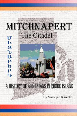 Mitchnapert the Citadel: A History of Armenians in Rhode Island - Karentz, Varoujan