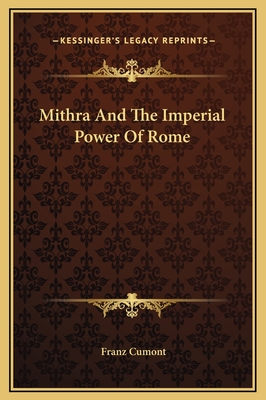 Mithra and the Imperial Power of Rome - Cumont, Franz